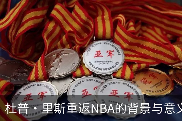 杜普·里斯重返NBA的背景与意义分析